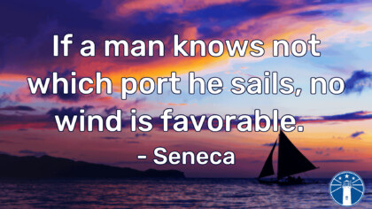 If a man knows not which port he sails no wind is favorable Seneca